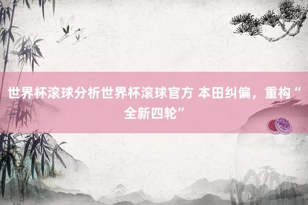 世界杯滚球分析世界杯滚球官方 本田纠偏，重构“全新四轮”