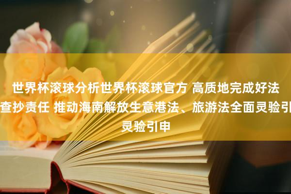 世界杯滚球分析世界杯滚球官方 高质地完成好法令查抄责任 推动海南解放生意港法、旅游法全面灵验引申