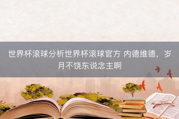 世界杯滚球分析世界杯滚球官方 内德维德，<a href=